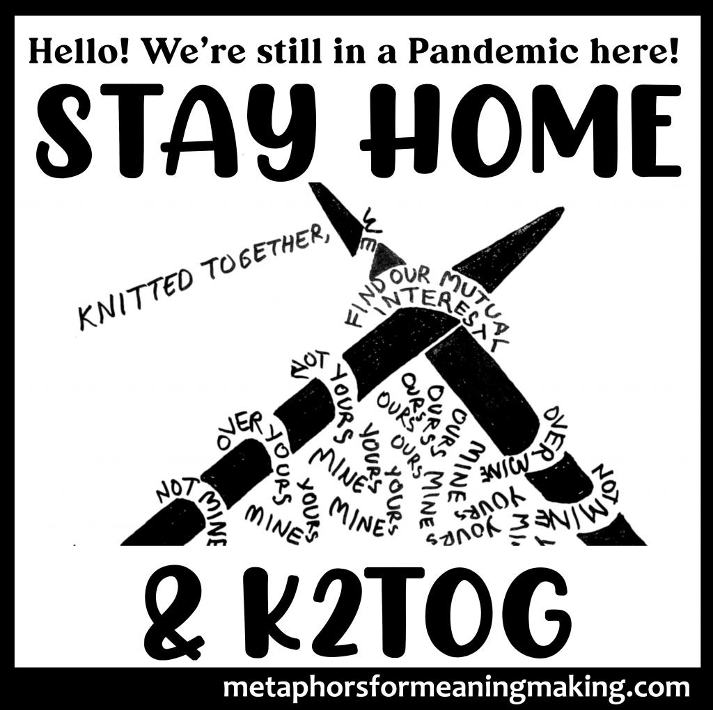 Silhouette of two knitting needle tips crossing each other with words forming looped stitches that are being knitted together: "not mine over yours or yours over mine...knitted together we find our mutual interest." Bold words above and below reading "Stay Home & K2tog!"